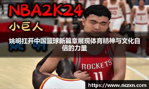 姚明扛开中国篮球新篇章展现体育精神与文化自信的力量