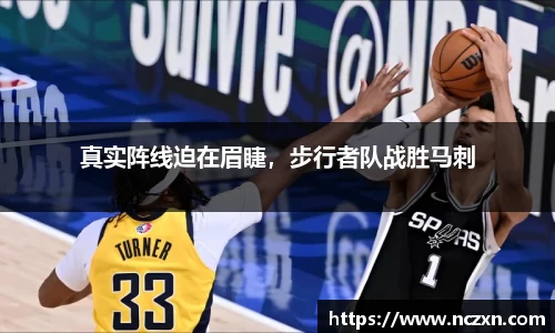 真实阵线迫在眉睫，步行者队战胜马刺