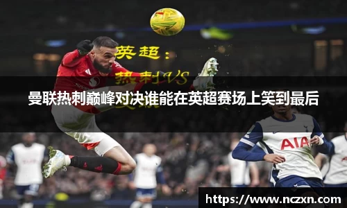 曼联热刺巅峰对决谁能在英超赛场上笑到最后