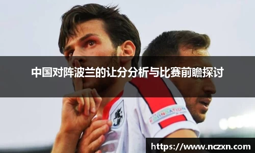 中国对阵波兰的让分分析与比赛前瞻探讨