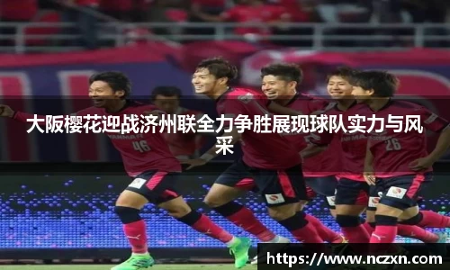 大阪樱花迎战济州联全力争胜展现球队实力与风采