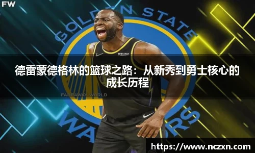 德雷蒙德格林的篮球之路：从新秀到勇士核心的成长历程