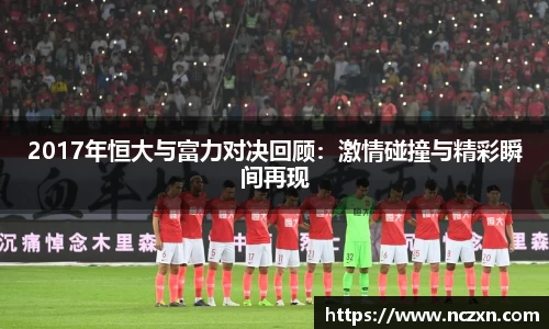 2017年恒大与富力对决回顾：激情碰撞与精彩瞬间再现