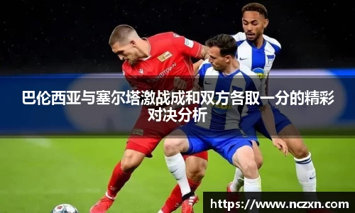 巴伦西亚与塞尔塔激战成和双方各取一分的精彩对决分析
