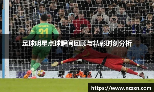 足球明星点球瞬间回顾与精彩时刻分析